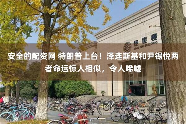 安全的配资网 特朗普上台！泽连斯基和尹锡悦两者命运惊人相似，令人唏嘘