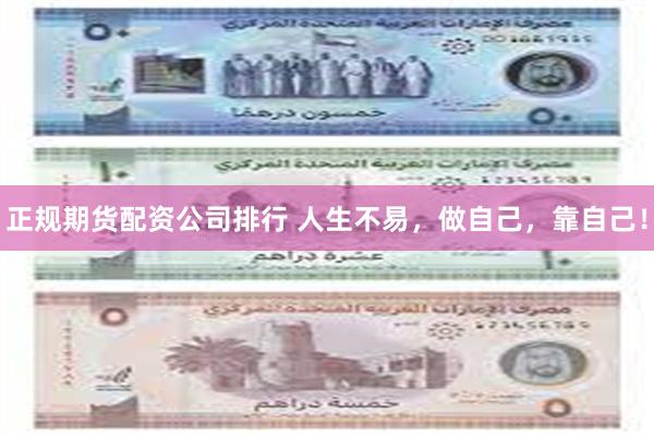 正规期货配资公司排行 人生不易，做自己，靠自己！