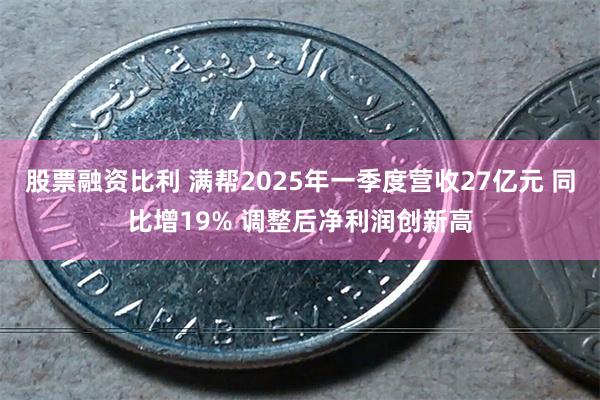 股票融资比利 满帮2025年一季度营收27亿元 同比增19% 调整后净利润创新高