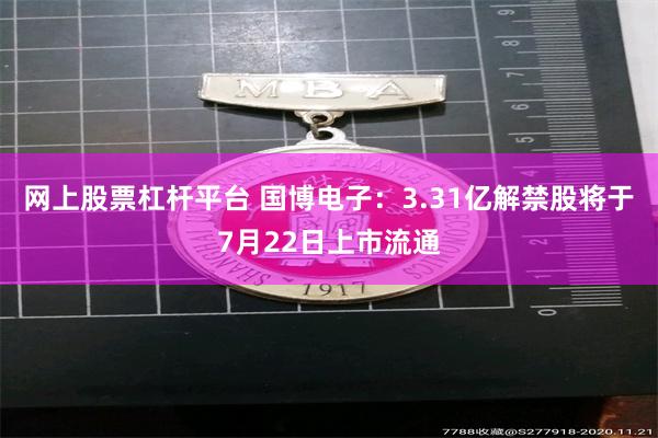 网上股票杠杆平台 国博电子：3.31亿解禁股将于7月22日上市流通