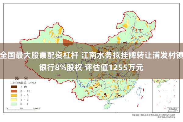 全国最大股票配资杠杆 江南水务拟挂牌转让浦发村镇银行8%股权 评估值1255万元
