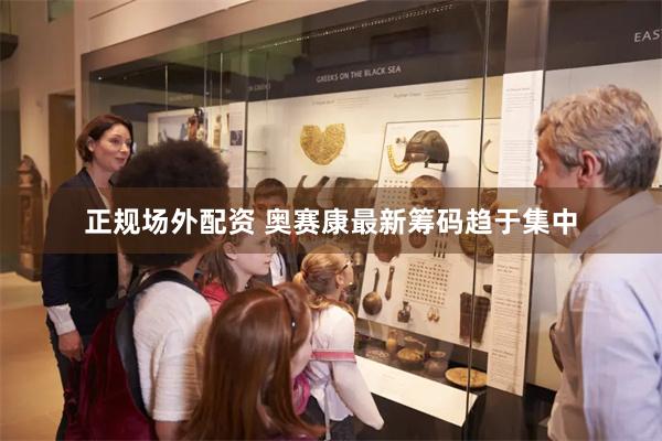 正规场外配资 奥赛康最新筹码趋于集中